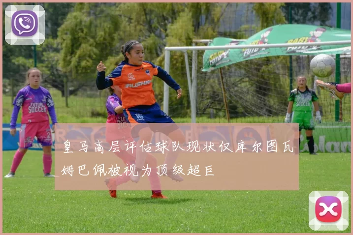 皇马高层评估球队现状仅库尔图瓦姆巴佩被视为顶级超巨