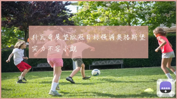 科瓦奇展望欧冠目标强调奥格斯堡实力不容小觑