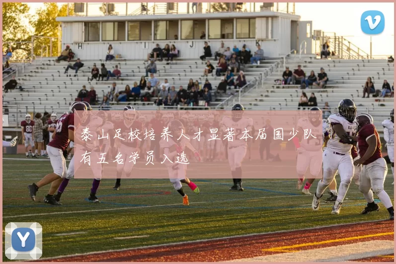 泰山足校培养人才显著本届国少队有五名学员入选