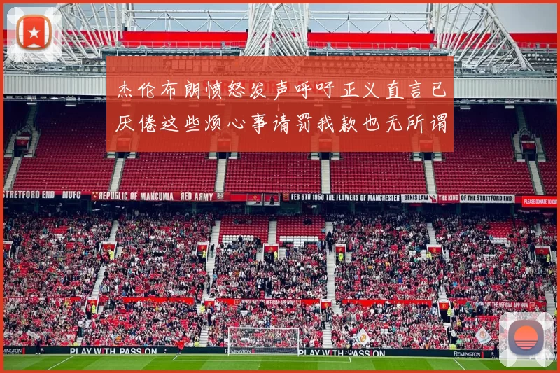 杰伦布朗愤怒发声呼吁正义直言已厌倦这些烦心事请罚我款也无所谓
